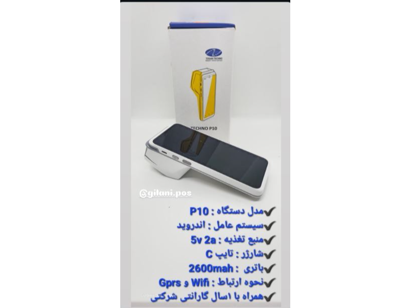 دستگاه P10

قابلیت اتصال به تمامی بانک‌ها

ویژگی‌های مهم صفحه‌نمایش:پشتیبانی از چند لمس به صورت همزمان

تعداد هسته پردازشگر:4 هسته

سیستم‌عامل:اندروید 11

حافظه داخلی:8 گیگابایت

حافظه رم:1 گیگابایت
نوع رم:LPDDR3

کارتخوان: نوار مغناطیسی (Magnetic Stripe), پرداخت بدون تماس (Contactless NFC), کارت هوشمند دارای رمز (PIN & Chip)
درگاه‌های ارتباطی:یک عدد USB Type-C

دوربین پشت:2 مگاپیکسل
دوربین رو به رو:2 مگاپیکسل

شبکه‌‌های مخابراتی قابل پشتیبانی:2G, 3G, 4G
تعداد سیم کارت:2 عدد سیمکارت نانو

شبکه بی‌سیم (Wi-Fi) : دو بانده 2.4 و 5.0 گیگاهرتز
بلوتوث : نسخه 5.0

مکان‌یابی (GPS):A-GPS, Beidou, GLONASS, GPS
باتری:2500 میلی آمپرساعت


